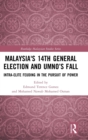 Malaysia's 14th General Election and UMNO’s Fall : Intra-Elite Feuding in the Pursuit of Power - Book