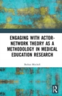 Engaging with Actor-Network Theory as a Methodology in Medical Education Research - Book
