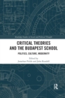 Critical Theories and the Budapest School : Politics, Culture, Modernity - Book