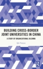Building Cross-border Joint Universities in China : A Study of Organizational Dilemma - Book