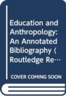 Education and Anthropology : An Annotated Bibliography - Book