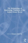 The Archaeology of Knowledge Traditions of the Indian Ocean World - Book