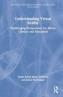 Understanding Virtual Reality : Challenging Perspectives for Media Literacy and Education - Book
