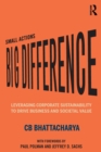 Small Actions, Big Difference : Leveraging Corporate Sustainability to Drive Business and Societal Value - Book