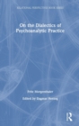 On the Dialectics of Psychoanalytic Practice - Book