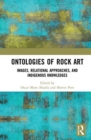 Ontologies of Rock Art : Images, Relational Approaches, and Indigenous Knowledges - Book