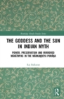 The Goddess and the Sun in Indian Myth : Power, Preservation and Mirrored Mahatmyas in the Markandeya Purana - Book