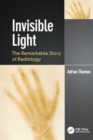 Invisible Light : The Remarkable Story of Radiology - Book