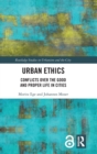 Urban Ethics : Conflicts Over the Good and Proper Life in Cities - Book