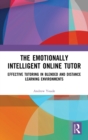 The Emotionally Intelligent Online Tutor : Effective Tutoring in Blended and Distance Learning Environments - Book