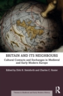 Britain and its Neighbours : Cultural Contacts and Exchanges in Medieval and Early Modern Europe - Book