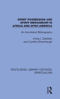 Spirit Possession and Spirit Mediumship in Africa and Afro-America : An Annotated Bibliography - Book