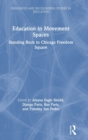 Education in Movement Spaces : Standing Rock to Chicago Freedom Square - Book