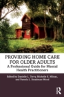 Providing Home Care for Older Adults : A Professional Guide for Mental Health Practitioners - Book