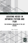 Locating Heisei in Japanese Fiction and Film : The Historical Imagination of the Lost Decades - Book