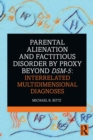 Parental Alienation and Factitious Disorder by Proxy Beyond DSM-5: Interrelated Multidimensional Diagnoses - Book