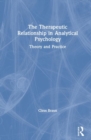 The Therapeutic Relationship in Analytical Psychology : Theory and Practice - Book