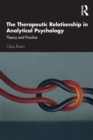 The Therapeutic Relationship in Analytical Psychology : Theory and Practice - Book