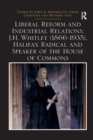 Liberal Reform and Industrial Relations: J.H. Whitley (1866-1935), Halifax Radical and Speaker of the House of Commons - Book