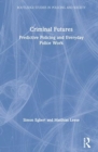 Criminal Futures : Predictive Policing and Everyday Police Work - Book