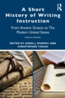A Short History of Writing Instruction : From Ancient Greece to The Modern United States - Book