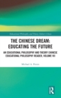 The Chinese Dream: Educating the Future : An Educational Philosophy and Theory Chinese Educational Philosophy Reader, Volume VII - Book