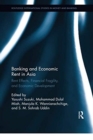Banking and Economic Rent in Asia : Rent Effects, Financial Fragility, and Economic Development - Book
