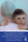 Dance/Movement Therapy for Infants and Young Children with Medical Illness : Treating Somatic and Psychic Distress - Book