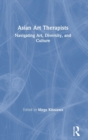 Asian Art Therapists : Navigating Art, Diversity, and Culture - Book
