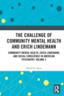 The Challenge of Community Mental Health and Erich Lindemann : Community Mental Health, Erich Lindemann, and Social Conscience in American Psychiatry, Volume 2 - Book