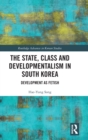 The State, Class and Developmentalism in South Korea : Development as Fetish - Book