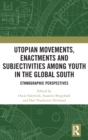 Utopian Movements, Enactments and Subjectivities among Youth in the Global South : Ethnographic Perspectives - Book