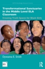 Transformational Sanctuaries in the Middle Level ELA Classroom : Creating Truth Spaces for Black Girls - Book