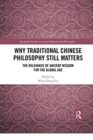 Why Traditional Chinese Philosophy Still Matters : The Relevance of Ancient Wisdom for the Global Age - Book