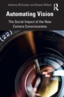 Automating Vision : The Social Impact of the New Camera Consciousness - Book