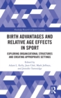 Birth Advantages and Relative Age Effects in Sport : Exploring Organizational Structures and Creating Appropriate Settings - Book