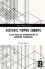 Historic Power Europe : A Post-Hegelian Interpretation of European Integration - Book