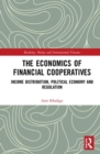 The Economics of Financial Cooperatives : Income Distribution, Political Economy and Regulation - Book