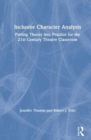 Inclusive Character Analysis : Putting Theory into Practice for the 21st Century Theatre Classroom - Book