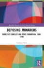 Deposing Monarchs : Domestic Conflict and State Formation, 1500-1700 - Book