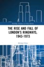 The Rise and Fall of London’s Ringways, 1943-1973 - Book