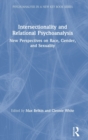 Intersectionality and Relational Psychoanalysis : New Perspectives on Race, Gender, and Sexuality - Book