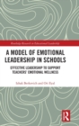 A Model of Emotional Leadership in Schools : Effective Leadership to Support Teachers’ Emotional Wellness - Book