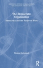 The Democratic Organisation : Democracy and the Future of Work - Book