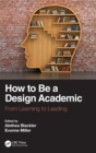 How to Be a Design Academic : From Learning to Leading - Book