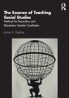 The Essence of Teaching Social Studies : Methods for Secondary and Elementary Teacher Candidates - Book