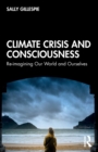 Climate Crisis and Consciousness : Re-imagining Our World and Ourselves - Book