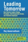 Leading Tomorrow : How Effective Leaders Change Paradigms, Build Responsible Brands, and Transform Employees - Book