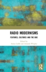 Radio Modernisms : Features, Cultures and the BBC - Book