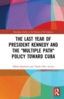 The Last Year of President Kennedy and the "Multiple Path" Policy Toward Cuba - Book